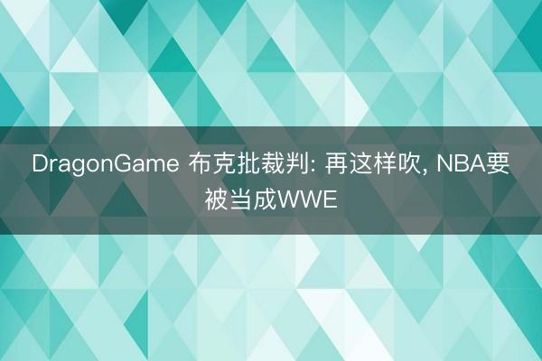 DragonGame 布克批裁判: 再这样吹, NBA要被当成WWE